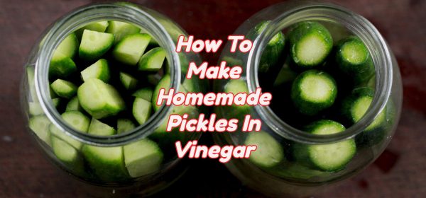 How To Make Homemade Pickles In Vinegar